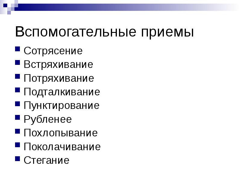 Вспомогательные приемы
Сотрясение
Встряхивание
Потряхивание
Подталкивание
Пунктирование
Рубленее
Похлопывание
Вспомогательные приемы
Сотрясение
Встряхивание
Потряхивание
Подталкивание
Пунктирование
Рубленее
Похлопывание