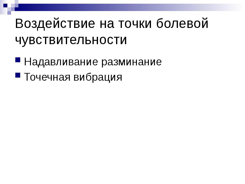Воздействие на точки болевой чувствительности
Надавливание разминание
Точечная вибрация Воздействие на точки болевой чувствительности
Надавливание разминание
Точечная вибрация