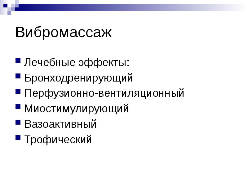 Вибромассаж
Лечебные эффекты:
Бронходренирующий
Перфузионно-вентиляционный
Миостимулирующий
Вазоактивный
Вибромассаж
Лечебные эффекты:
Бронходренирующий
Перфузионно-вентиляционный
Миостимулирующий
Вазоактивный