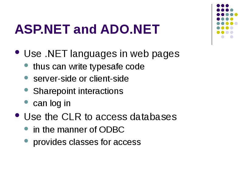 ASP.NET and ADO.NET
Use .NET languages in web pages
thus can ASP.NET and ADO.NET
Use .NET languages in web pages
thus can
