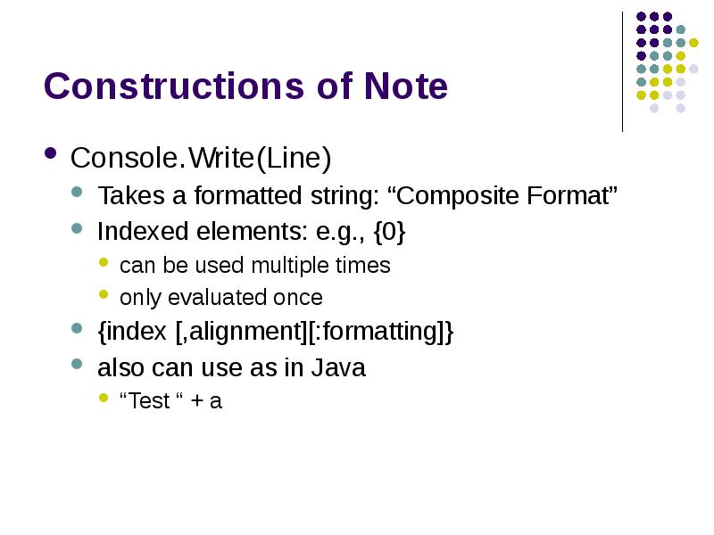 Constructions of Note
Console.Write(Line)
Takes a formatted string: “Composite Format”
Indexed Constructions of Note
Console.Write(Line)
Takes a formatted string: “Composite Format”
Indexed