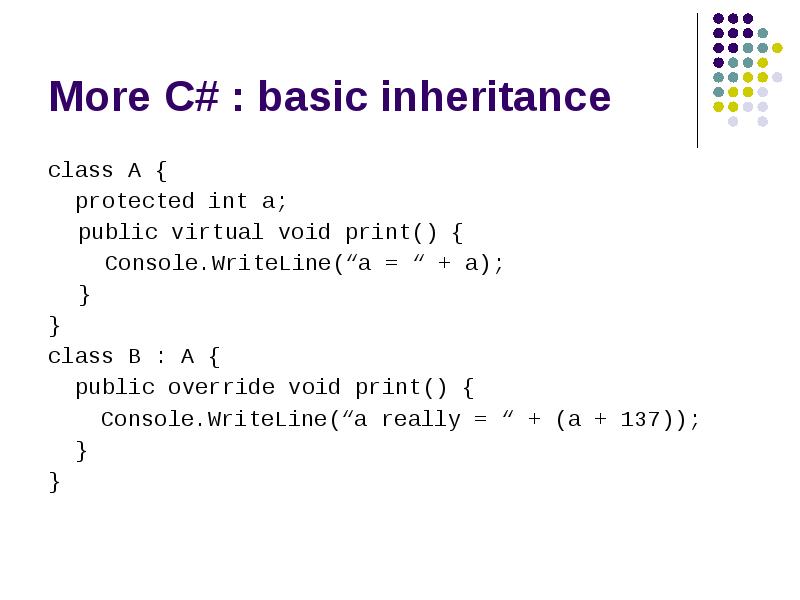 More C# : basic inheritance
class A {
protected int More C# : basic inheritance
class A {
protected int