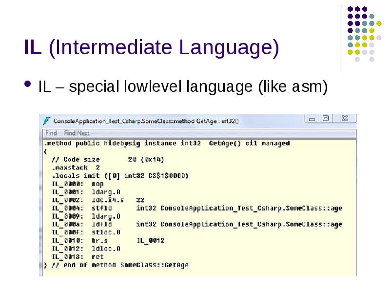 IL (Intermediate Language)
IL – special lowlevel language (like asm) IL (Intermediate Language)
IL – special lowlevel language (like asm)