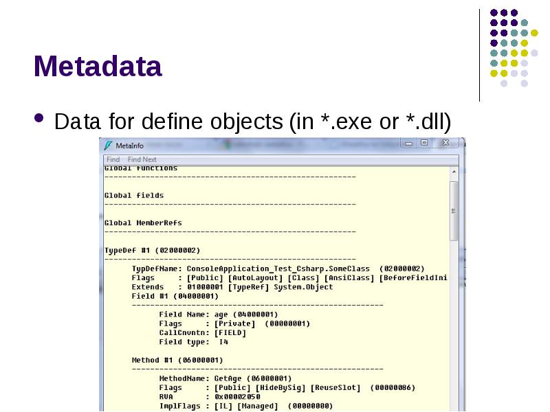 Metadata
Data for define objects (in *.exe or *.dll) Metadata
Data for define objects (in *.exe or *.dll)