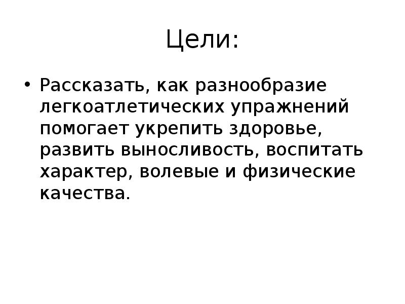 Цели: Рассказать, как разнообразие легкоатлетических упражнений помогает укрепить здоровье, развить выносливость,