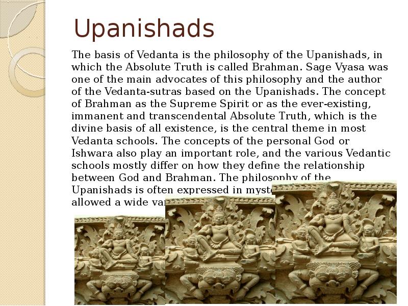 Upanishads
The basis of Vedanta is the philosophy of the Upanishads, Upanishads
The basis of Vedanta is the philosophy of the Upanishads,