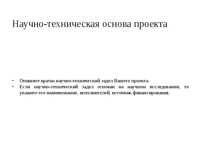 Научно-техническая основа проекта
Опишите кратко научно-технический задел Вашего проекта.
Если научно-технический Научно-техническая основа проекта
Опишите кратко научно-технический задел Вашего проекта.
Если научно-технический