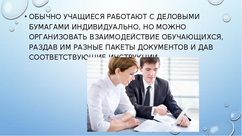 Обычно учащиеся работают с деловыми бумагами индивидуально, но можно организовать взаимодействие Обычно учащиеся работают с деловыми бумагами индивидуально, но можно организовать взаимодействие