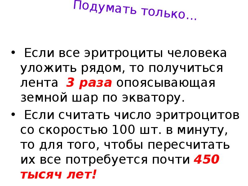 Кладите рядом. Цепочкой эритроцитов можно опоясать земной шар по экватору.