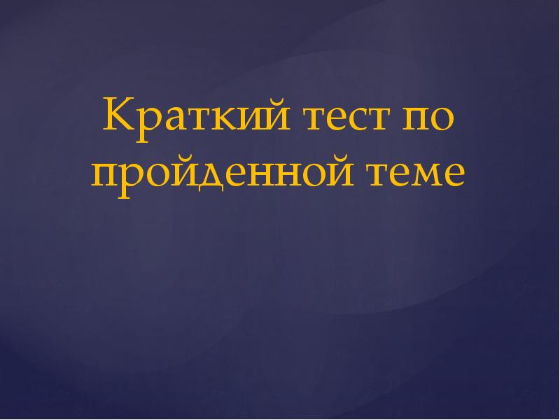 Краткий тест по пройденной теме
Краткий тест по пройденной теме Краткий тест по пройденной теме
Краткий тест по пройденной теме