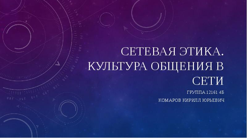Сетевая этика. Культура общения в сети
Группа 12161 4б
Комаров Кирилл Сетевая этика. Культура общения в сети
Группа 12161 4б
Комаров Кирилл