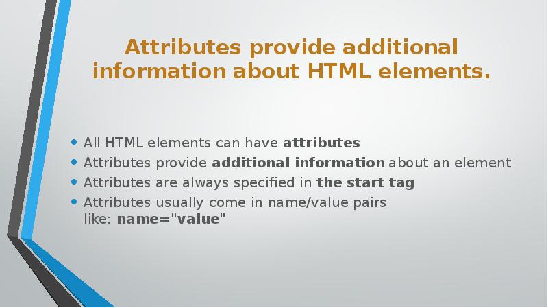 Attributes provide additional information about HTML elements.
All HTML elements Attributes provide additional information about HTML elements.
All HTML elements