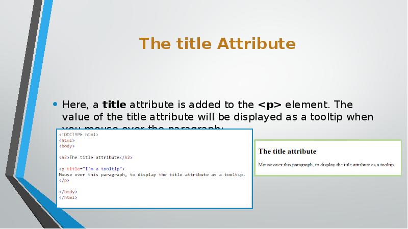 The title Attribute
Here, a title attribute is added to the <p> element. The The title Attribute
Here, a title attribute is added to the <p> element. The