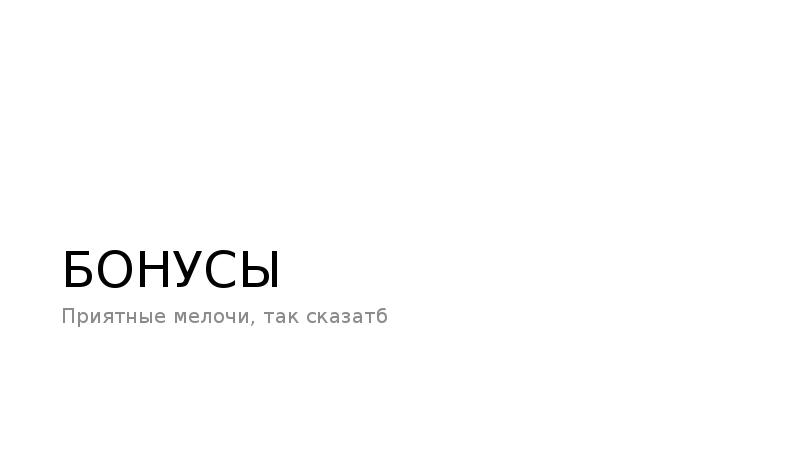 БОНУСЫ
Приятные мелочи, так сказатб БОНУСЫ
Приятные мелочи, так сказатб