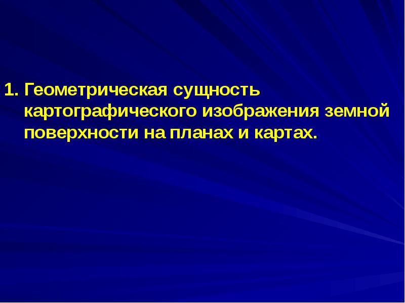 1. Геометрическая сущность картографического изображения земной поверхности на планах и картах.