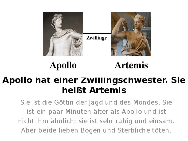 Apollo hat einer Zwillingschwester. Sie heißt Artemis
Sie ist die Göttin Apollo hat einer Zwillingschwester. Sie heißt Artemis
Sie ist die Göttin