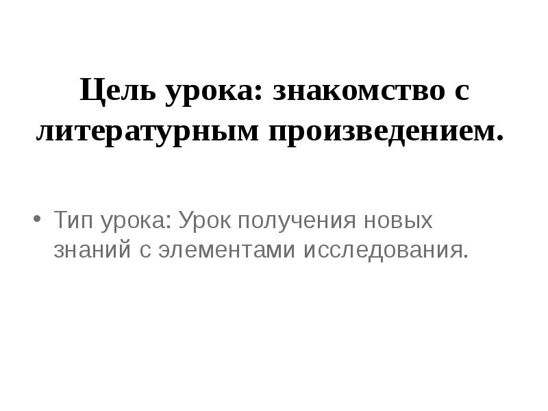 Цель урока: знакомство с литературным произведением.
Тип урока: Урок получения новых Цель урока: знакомство с литературным произведением.
Тип урока: Урок получения новых