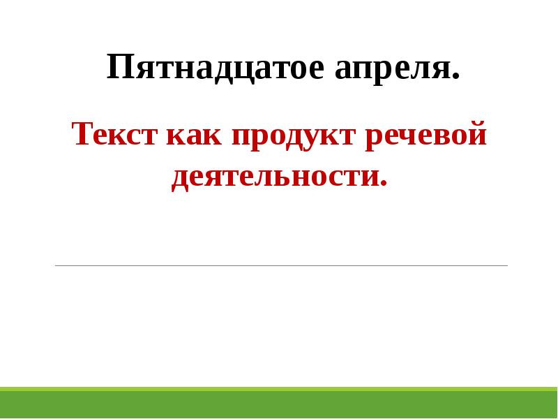 Продукт речи. Продукт речевой деятельности это. Текст как продукт речевой деятельности. Пятнадцатое апреля. Сообщение на тему текст как продукт речевой деятельности.