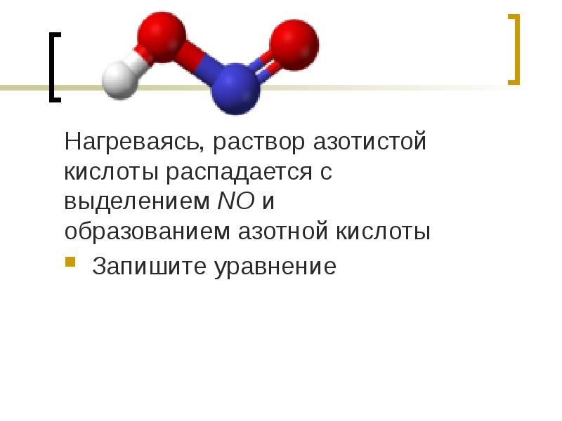 Нагреваясь, раствор азотистой кислоты распадается с выделением NO и образованием азотной кислоты
Нагреваясь, раствор Нагреваясь, раствор азотистой кислоты распадается с выделением NO и образованием азотной кислоты
Нагреваясь, раствор