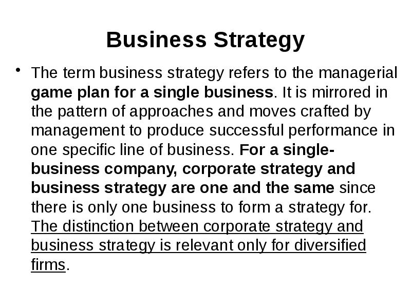 Business Strategy The term business strategy refers to the managerial game