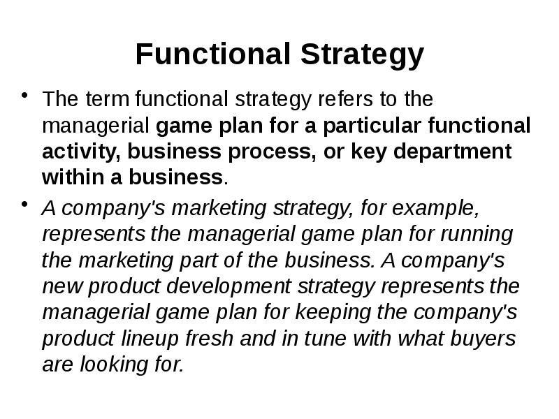 Functional Strategy The term functional strategy refers to the managerial game