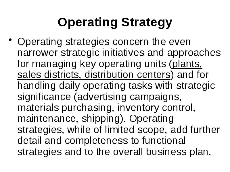 Operating Strategy Operating strategies concern the even narrower strategic initiatives and
