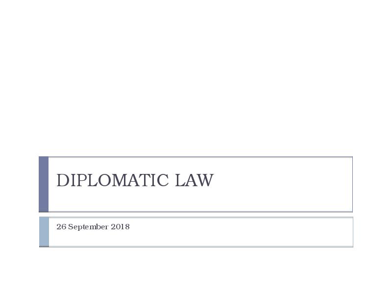 DIPLOMATIC LAW
26 September 2018 DIPLOMATIC LAW
26 September 2018