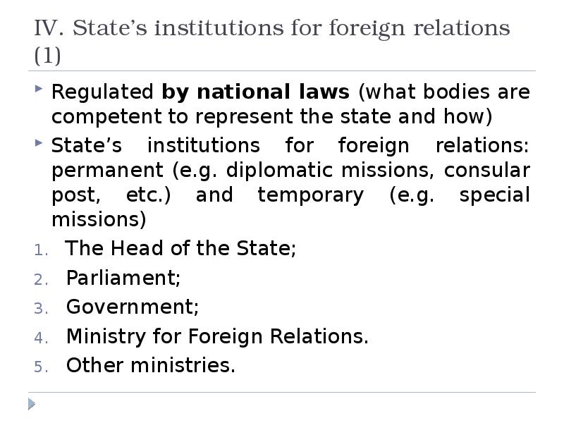 IV. State’s institutions for foreign relations (1)
Regulated by national laws IV. State’s institutions for foreign relations (1)
Regulated by national laws