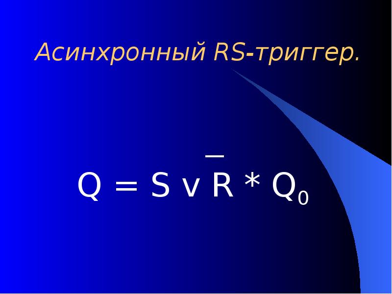 Асинхронный RS-триггер.  Q = S v R * Q0