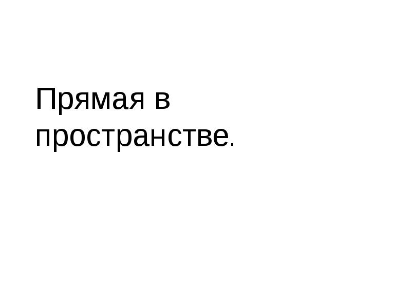 Прямая в пространстве. Прямая в пространстве.