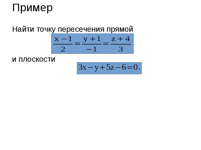 Пример
Найти точку пересечения прямой
и плоскости Пример
Найти точку пересечения прямой
и плоскости