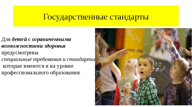 Государственные стандарты
Для детей с ограниченными
возможностями здоровья
предусмотрены
Государственные стандарты
Для детей с ограниченными
возможностями здоровья
предусмотрены