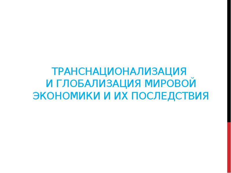 Транснационализация и глобализация мировой экономики и их последствия презентация 11 класс