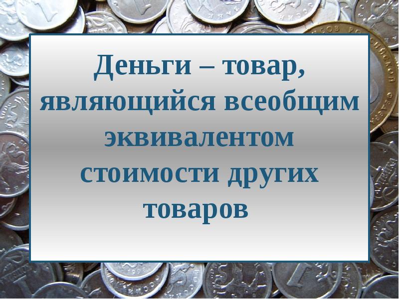 Деньги всеобщий. Деньги являются всеобщим эквивалентом товаров. деньги это всеобщий эквивалент. деньги- всеобщий эквивалент стоимости товара. денежным товаром является.