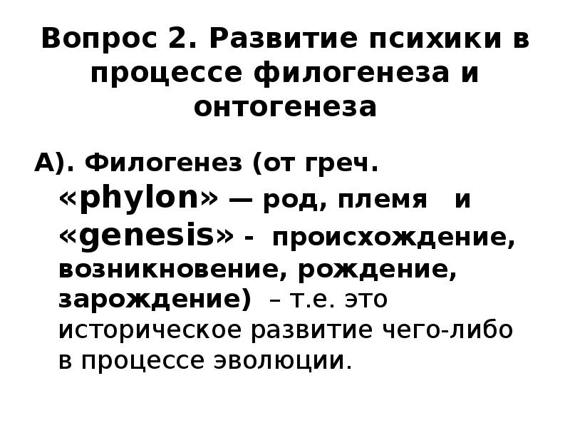 Вопрос 2. Развитие психики в процессе филогенеза и онтогенеза
А). Филогенез Вопрос 2. Развитие психики в процессе филогенеза и онтогенеза
А). Филогенез