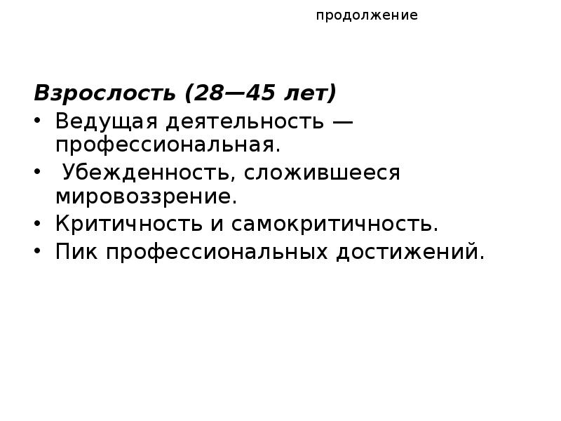 продолжение
Взрослость (28—45 лет)
Ведущая деятельность — профессиональная.
продолжение
Взрослость (28—45 лет)
Ведущая деятельность — профессиональная.