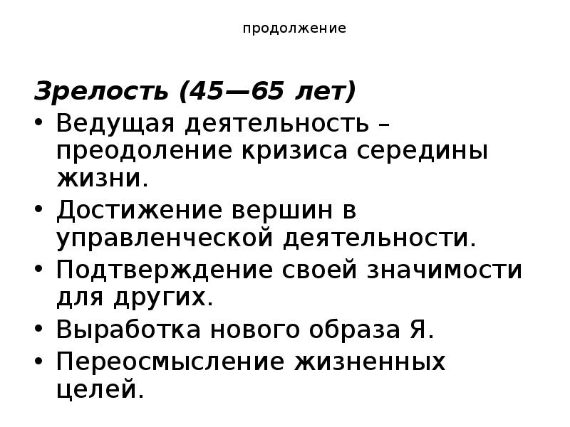 продолжение
Зрелость (45—65 лет)
Ведущая деятельность – преодоление кризиса середины жизни.
продолжение
Зрелость (45—65 лет)
Ведущая деятельность – преодоление кризиса середины жизни.