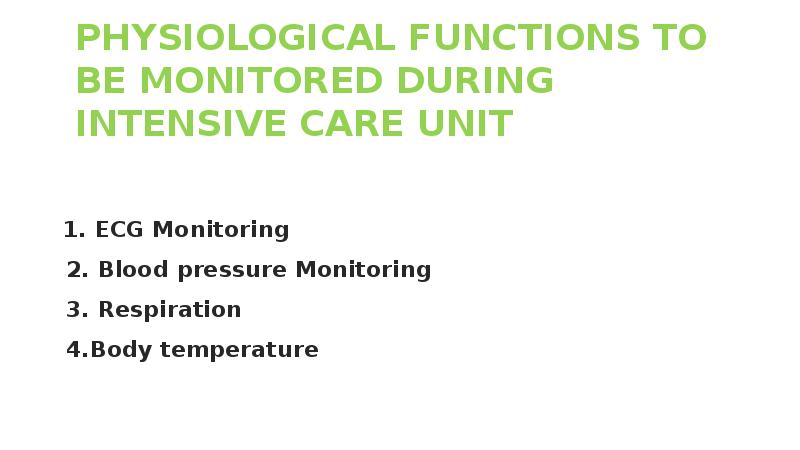 PHYSIOLOGICAL FUNCTIONS TO BE MONITORED DURING INTENSIVE CARE UNIT
PHYSIOLOGICAL FUNCTIONS TO BE MONITORED DURING INTENSIVE CARE UNIT