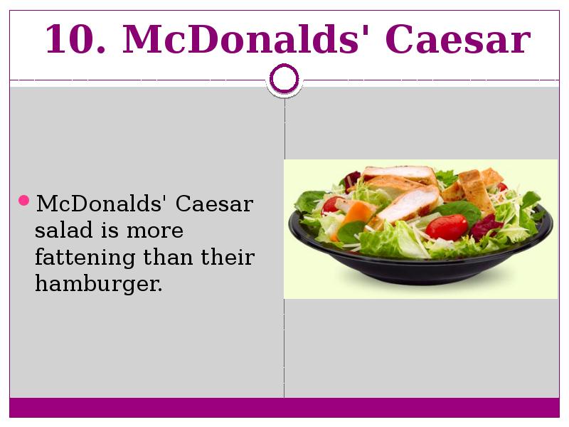 10. McDonalds' Caesar  McDonalds' Caesar salad is more fattening than