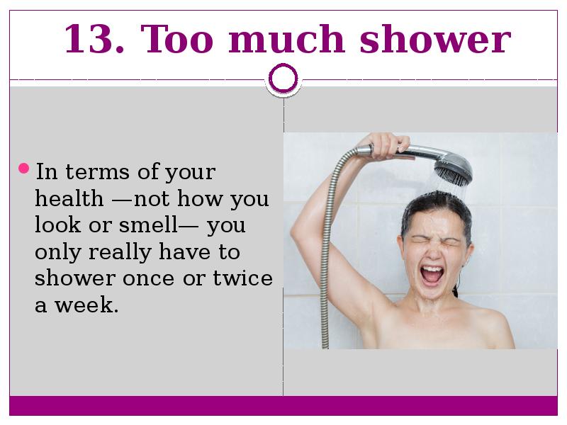 13. Too much shower  In terms of your health —not