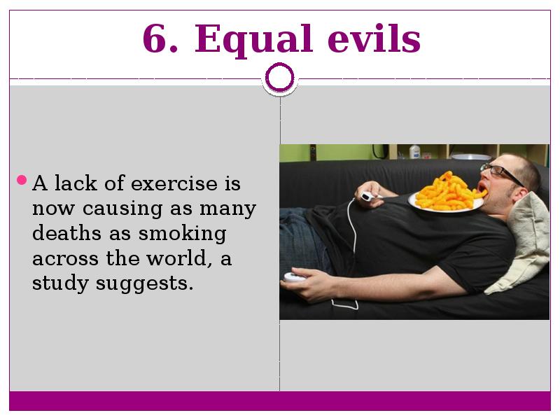 6. Equal evils  A lack of exercise is now causing