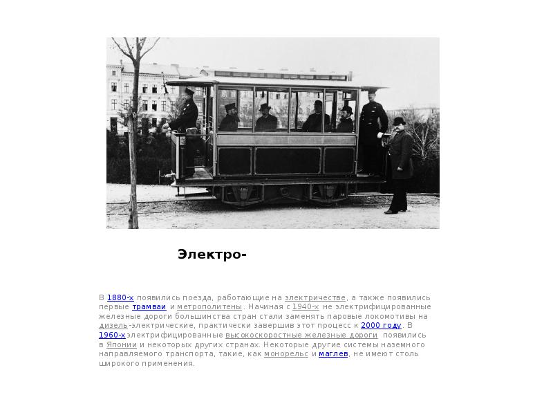 Электро- В&nbsp;1880-х&nbsp;появились поезда, работающие на&nbsp;электричестве, а также появились первые&nbsp;трамваи&nbsp;и&nbsp;метрополитены. Начиная с&nbsp;1940-х&nbsp;не