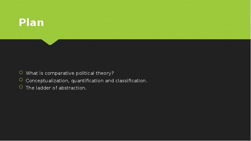 Plan
What is comparative political theory?
Conceptualization, quantification and classification.
Plan
What is comparative political theory?
Conceptualization, quantification and classification.
