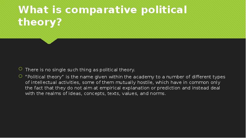 What is comparative political theory?
There is no single such thing What is comparative political theory?
There is no single such thing