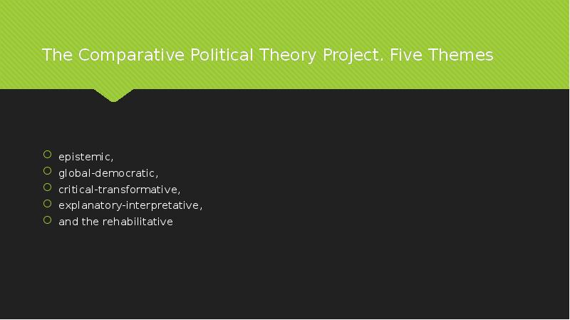 The Comparative Political Theory Project. Five Themes
epistemic,
global-democratic,
The Comparative Political Theory Project. Five Themes
epistemic,
global-democratic,
