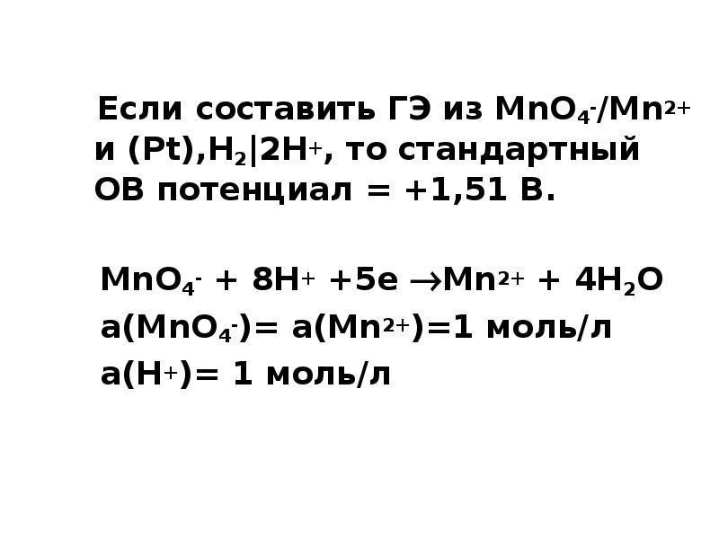 Если составить ГЭ из MnO4-/Mn2+ и (Pt),H2|2H+, то стандартный ОВ потенциал Если составить ГЭ из MnO4-/Mn2+ и (Pt),H2|2H+, то стандартный ОВ потенциал