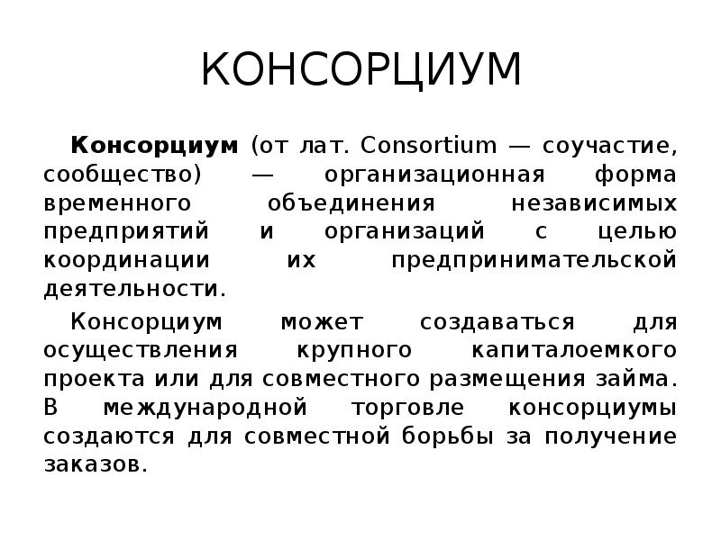 КОНСОРЦИУМ
Консорциум (от лат. Consortium — соучастие, сообщество) — организационная форма КОНСОРЦИУМ
Консорциум (от лат. Consortium — соучастие, сообщество) — организационная форма