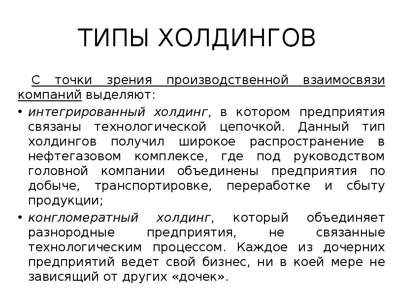 ТИПЫ ХОЛДИНГОВ
С точки зрения производственной взаимосвязи компаний выделяют:
интегрированный холдинг, ТИПЫ ХОЛДИНГОВ
С точки зрения производственной взаимосвязи компаний выделяют:
интегрированный холдинг,