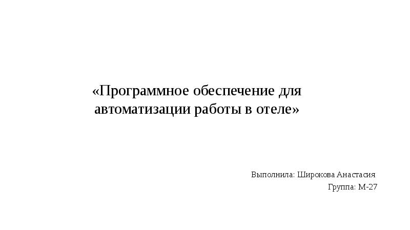 «Программное обеспечение для автоматизации работы в отеле» Выполнила: Широкова Анастасия 