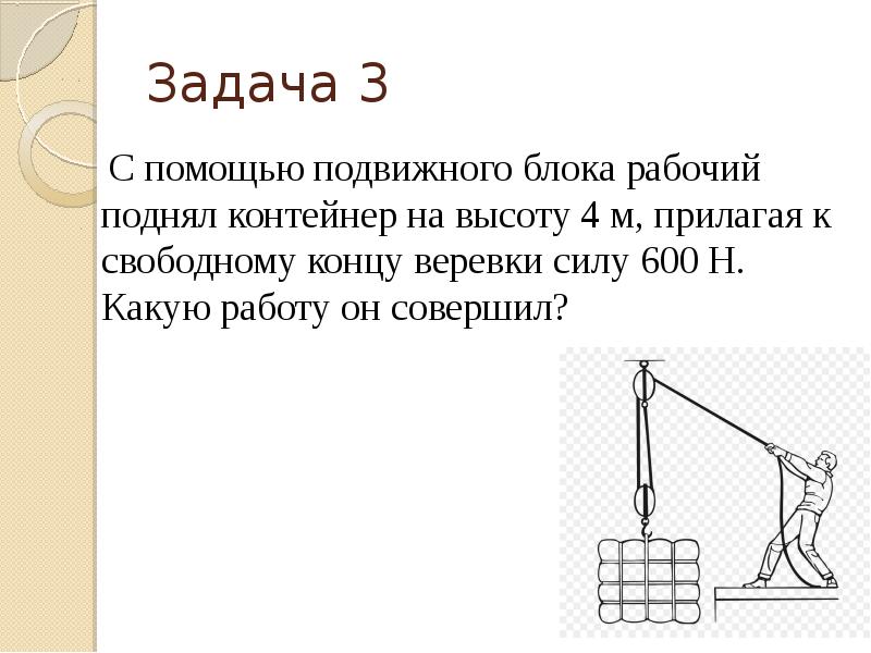 С помощью блока подняли. Решение задач с подвижными БЛОКАМИ. Решение задач по теме простые механизмы. Рабочий с помощью подвижного блока. Подвижный блок задачи с решением.